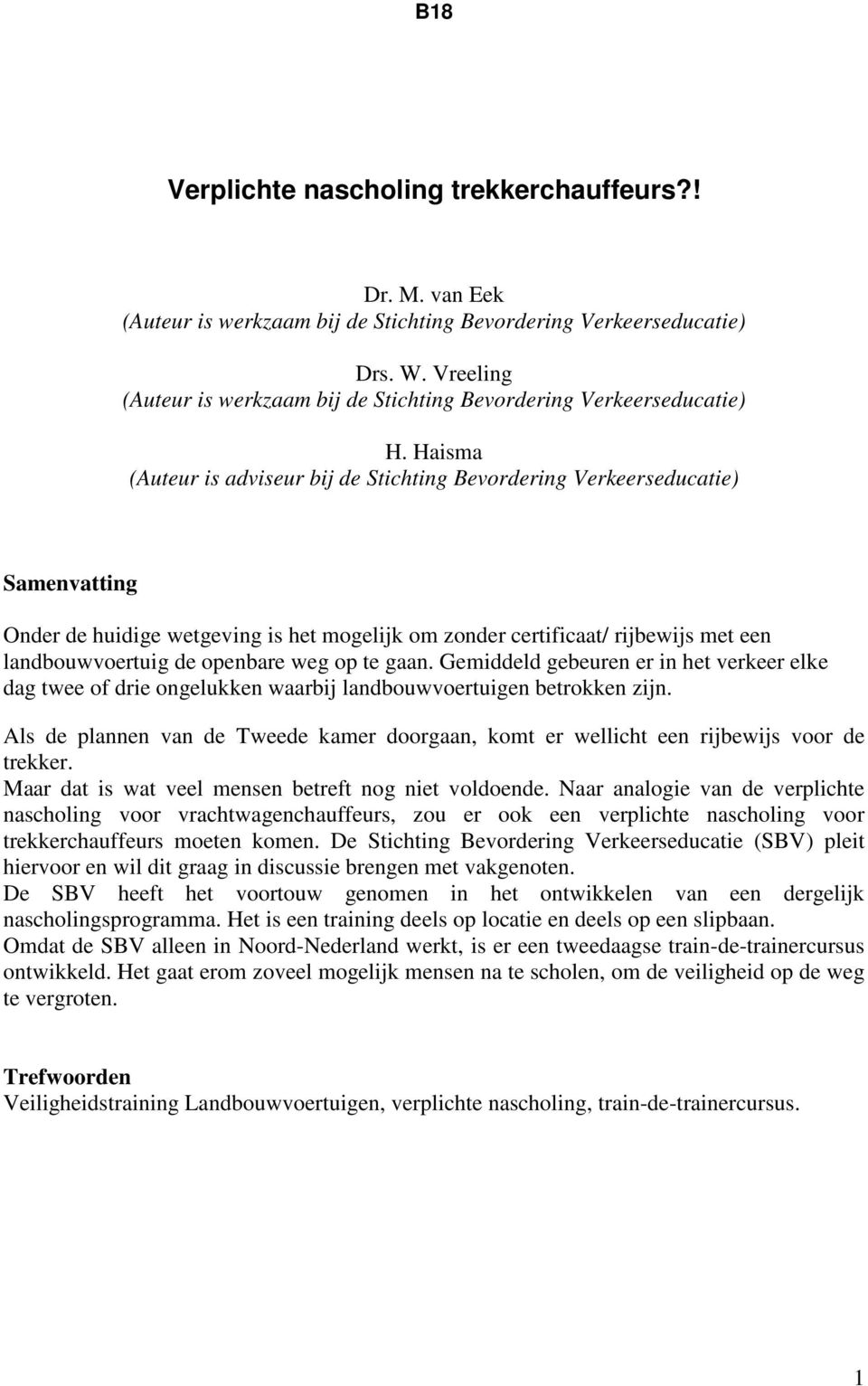 Haisma (Auteur is adviseur bij de Stichting Bevordering Verkeerseducatie) Samenvatting Onder de huidige wetgeving is het mogelijk om zonder certificaat/ rijbewijs met een landbouwvoertuig de openbare