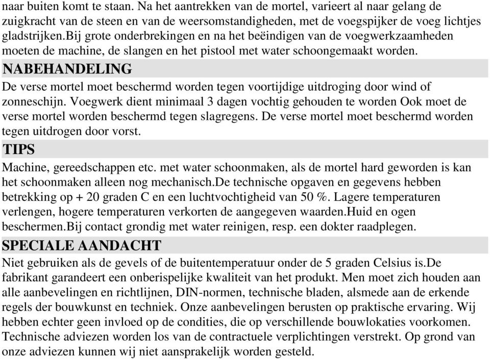 Voegwerk dient minimaal 3 dagen vochtig gehouden te worden Ook moet de verse mortel worden beschermd tegen slagregens. De verse mortel moet beschermd worden tegen uitdrogen door vorst.