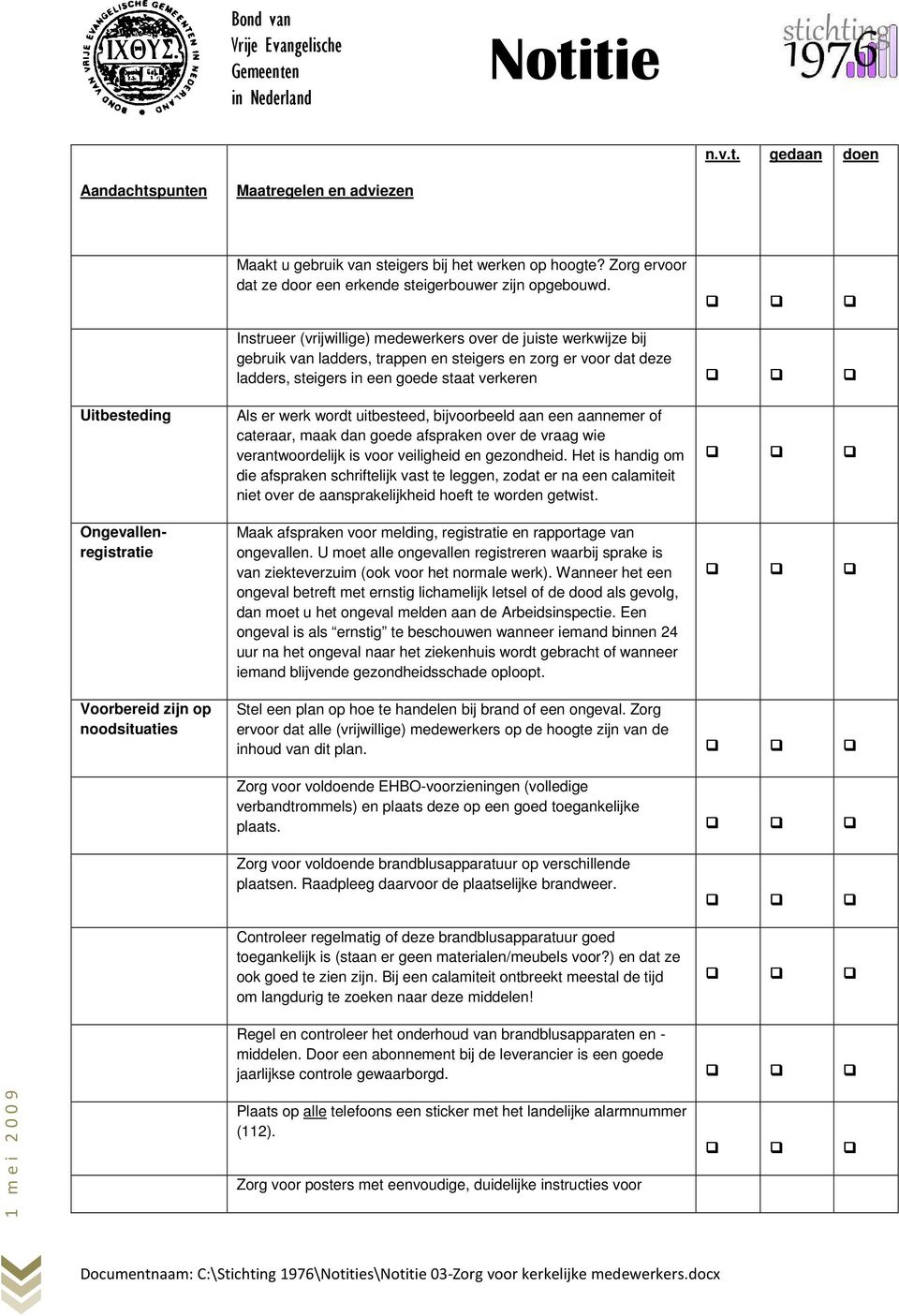 Ongevallenregistratie Als er werk wordt uitbesteed, bijvoorbeeld aan een aannemer of cateraar, maak dan goede afspraken over de vraag wie verantwoordelijk is voor veiligheid en gezondheid.