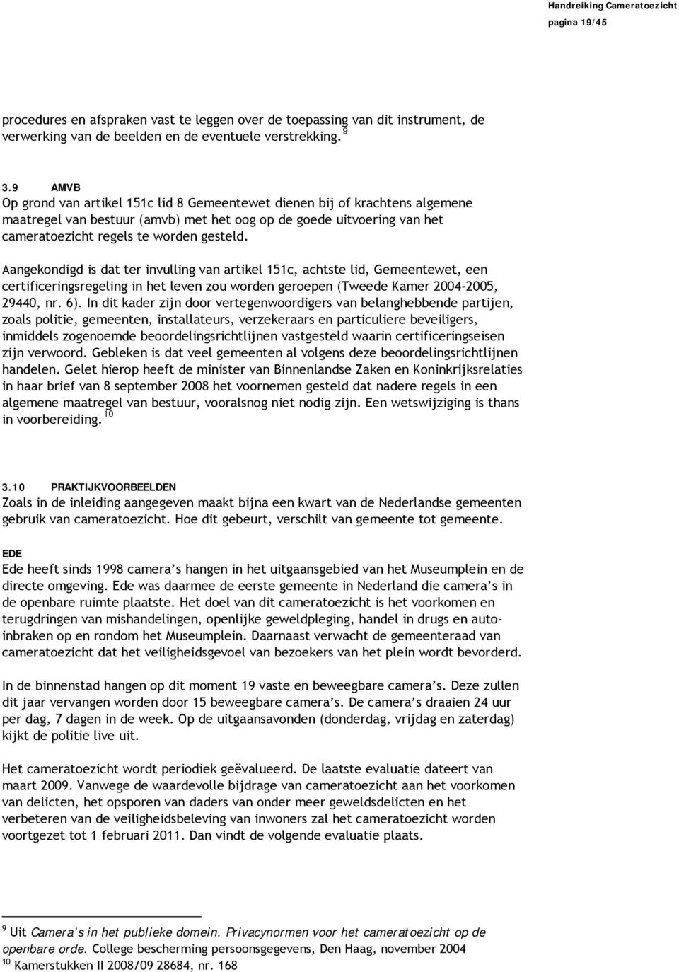 Aangekondigd is dat ter invulling van artikel 151c, achtste lid, Gemeentewet, een certificeringsregeling in het leven zou worden geroepen (Tweede Kamer 2004-2005, 29440, nr. 6).