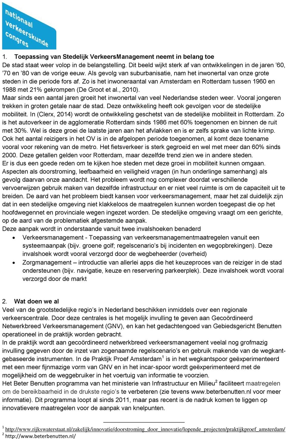 Zo is het inwoneraantal van Amsterdam en Rotterdam tussen 1960 en 1988 met 21% gekrompen (De Groot et al., 2010). Maar sinds een aantal jaren groeit het inwonertal van veel Nederlandse steden weer.