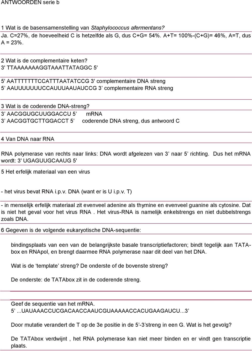 3' TTAAAAAAAGGTAAATTATAGGC 5' 5' AATTTTTTTCCATTTAATATCCG 3' complementaire DNA streng 5 AAUUUUUUUCCAUUUAAUAUCCG 3 complementaire RNA streng 3 Wat is de coderende DNA-streng?