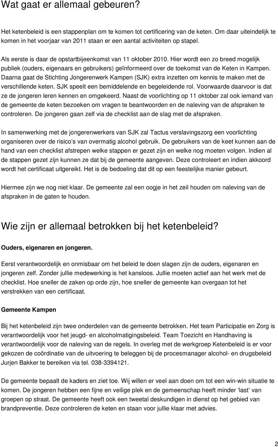 Hier wordt een zo breed mogelijk publiek (ouders, eigenaars en gebruikers) geïnformeerd over de toekomst van de Keten in Kampen.