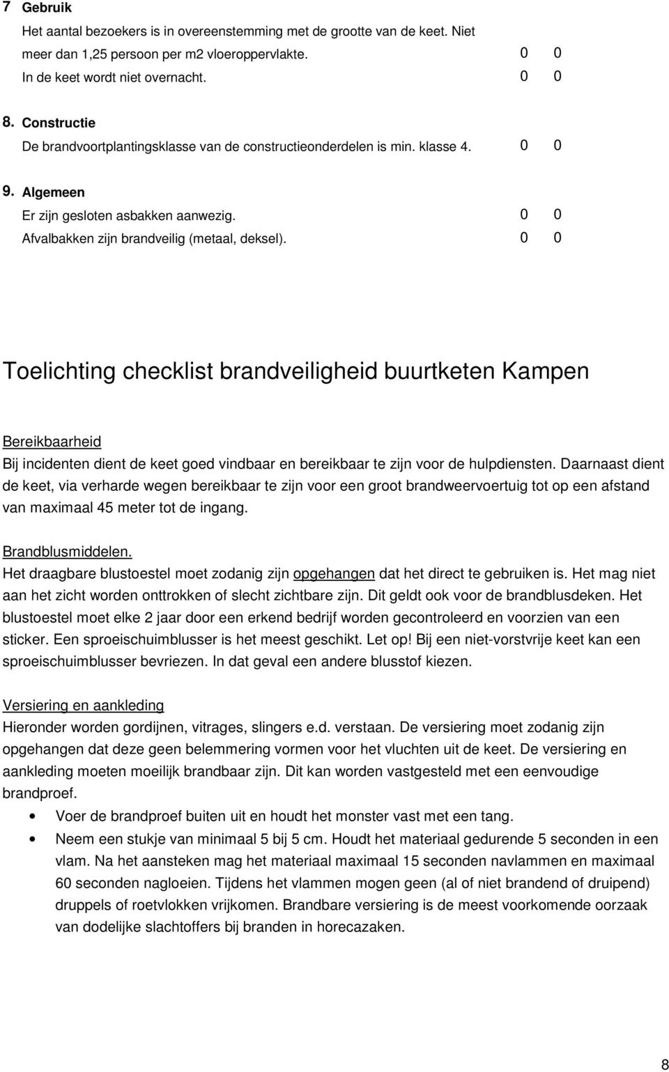 0 0 Toelichting checklist brandveiligheid buurtketen Kampen Bereikbaarheid Bij incidenten dient de keet goed vindbaar en bereikbaar te zijn voor de hulpdiensten.