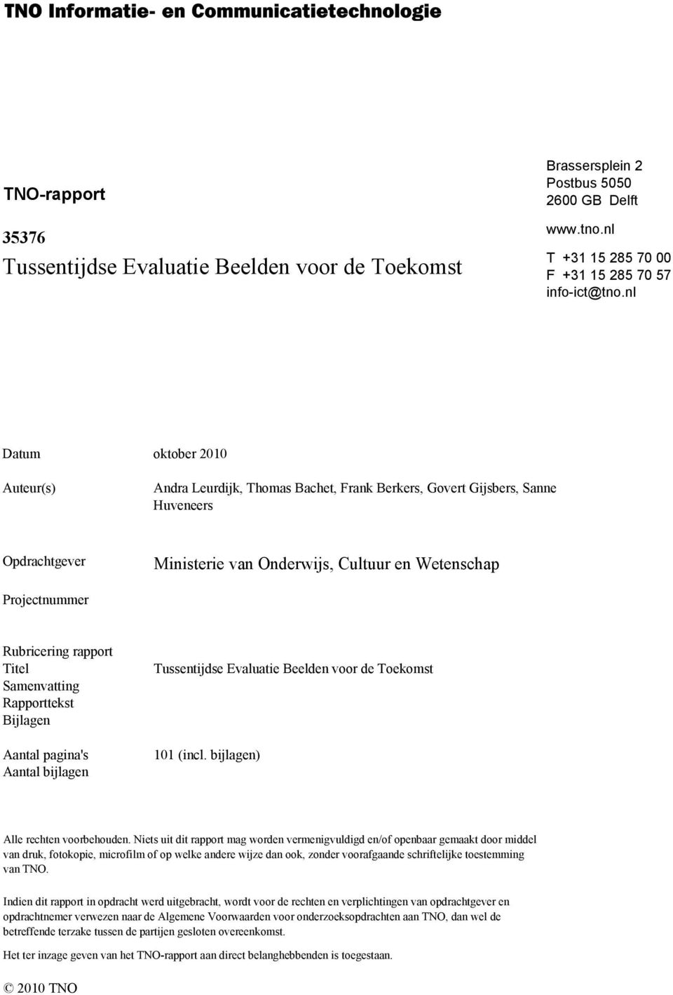 rapport Titel Samenvatting Rapporttekst Bijlagen Aantal pagina's Aantal bijlagen Tussentijdse Evaluatie Beelden voor de Toekomst 101 (incl. bijlagen) Alle rechten voorbehouden.