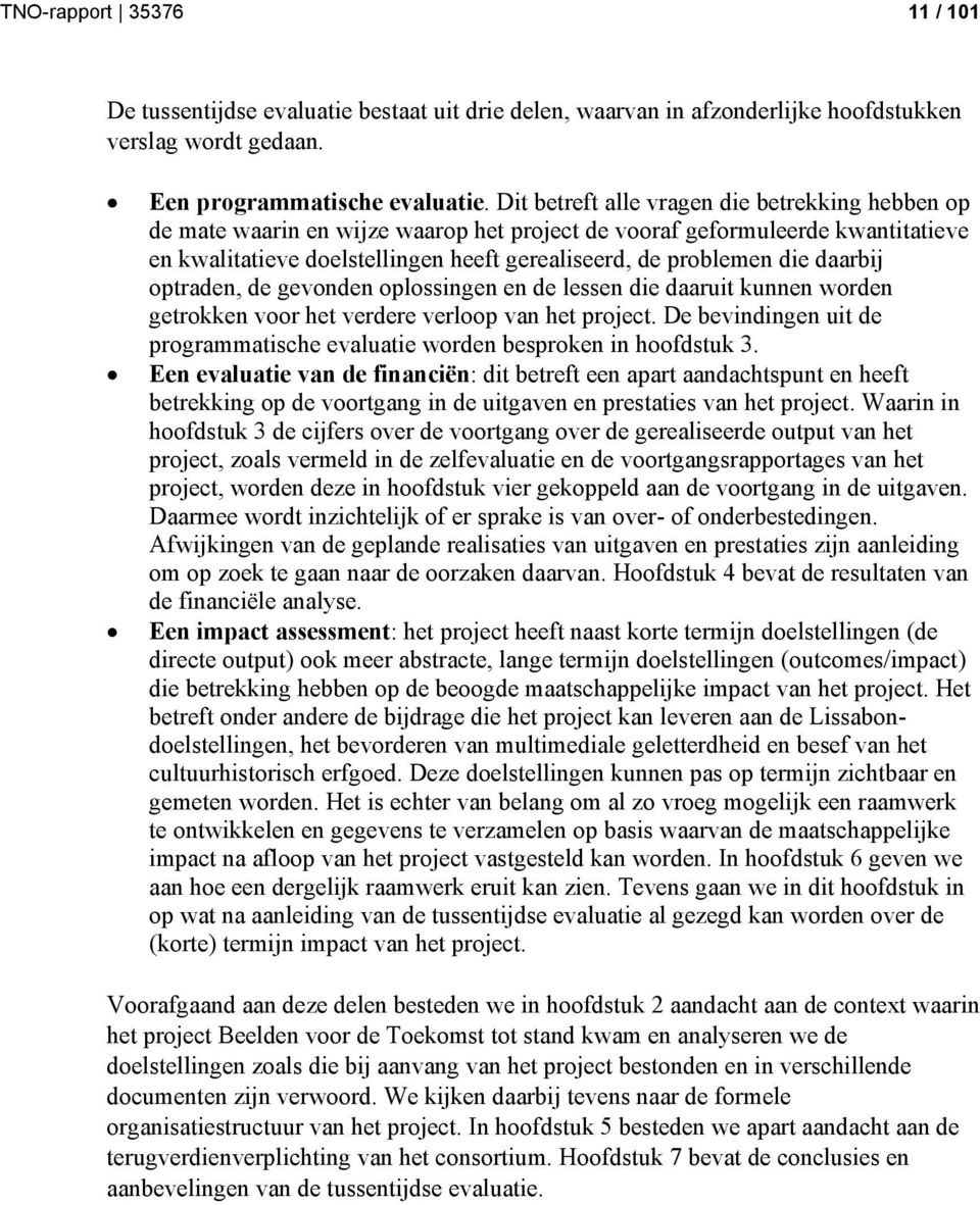 daarbij optraden, de gevonden oplossingen en de lessen die daaruit kunnen worden getrokken voor het verdere verloop van het project.