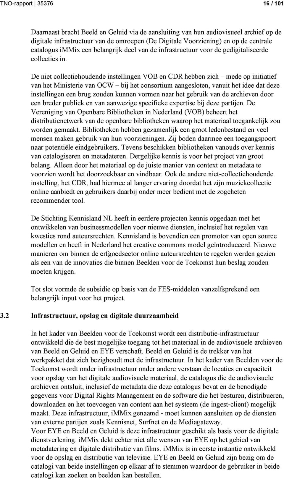 De niet collectiehoudende instellingen VOB en CDR hebben zich mede op initiatief van het Ministerie van OCW bij het consortium aangesloten, vanuit het idee dat deze instellingen een brug zouden