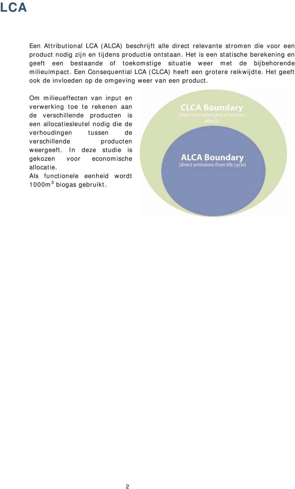 Een Consequential LCA (CLCA) heeft een grotere reikwijdte. Het geeft ook de invloeden op de omgeving weer van een product.
