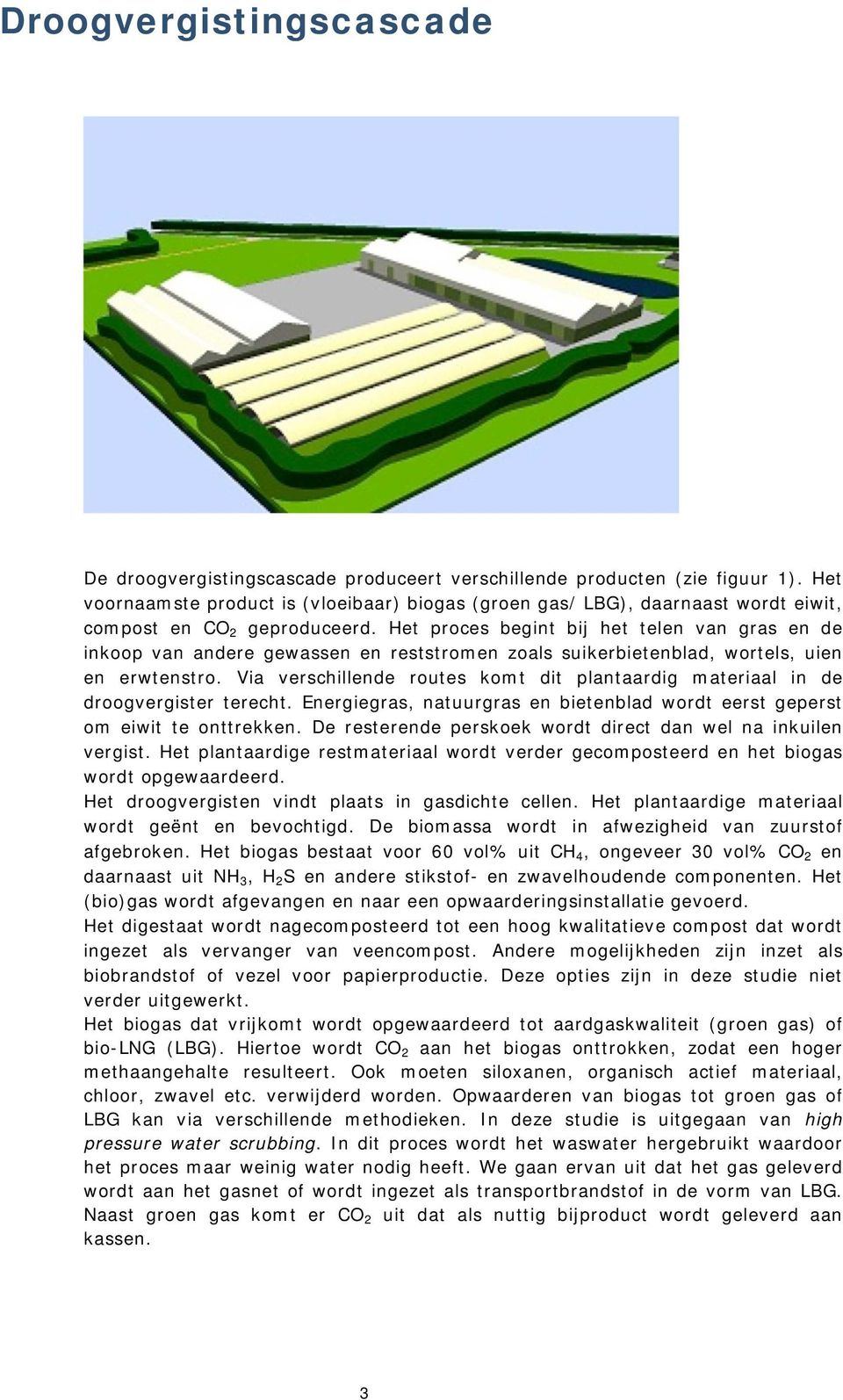 Het proces begint bij het telen van gras en de inkoop van andere gewassen en reststromen zoals suikerbietenblad, wortels, uien en erwtenstro.