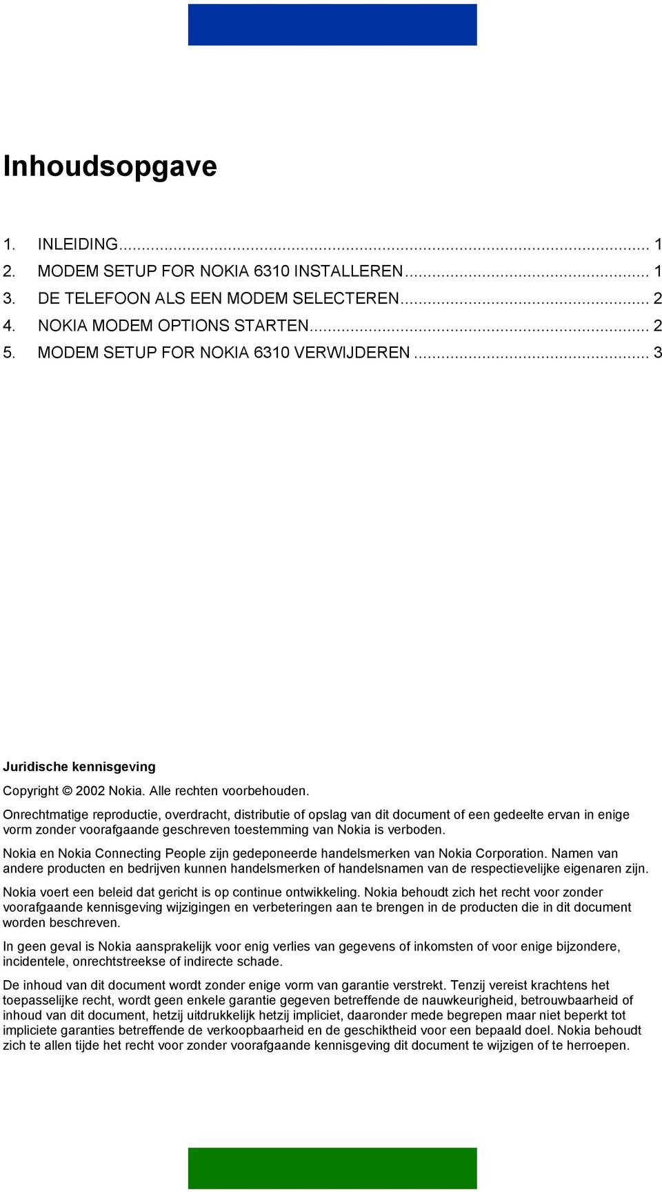 Onrechtmatige reproductie, overdracht, distributie of opslag van dit document of een gedeelte ervan in enige vorm zonder voorafgaande geschreven toestemming van Nokia is verboden.