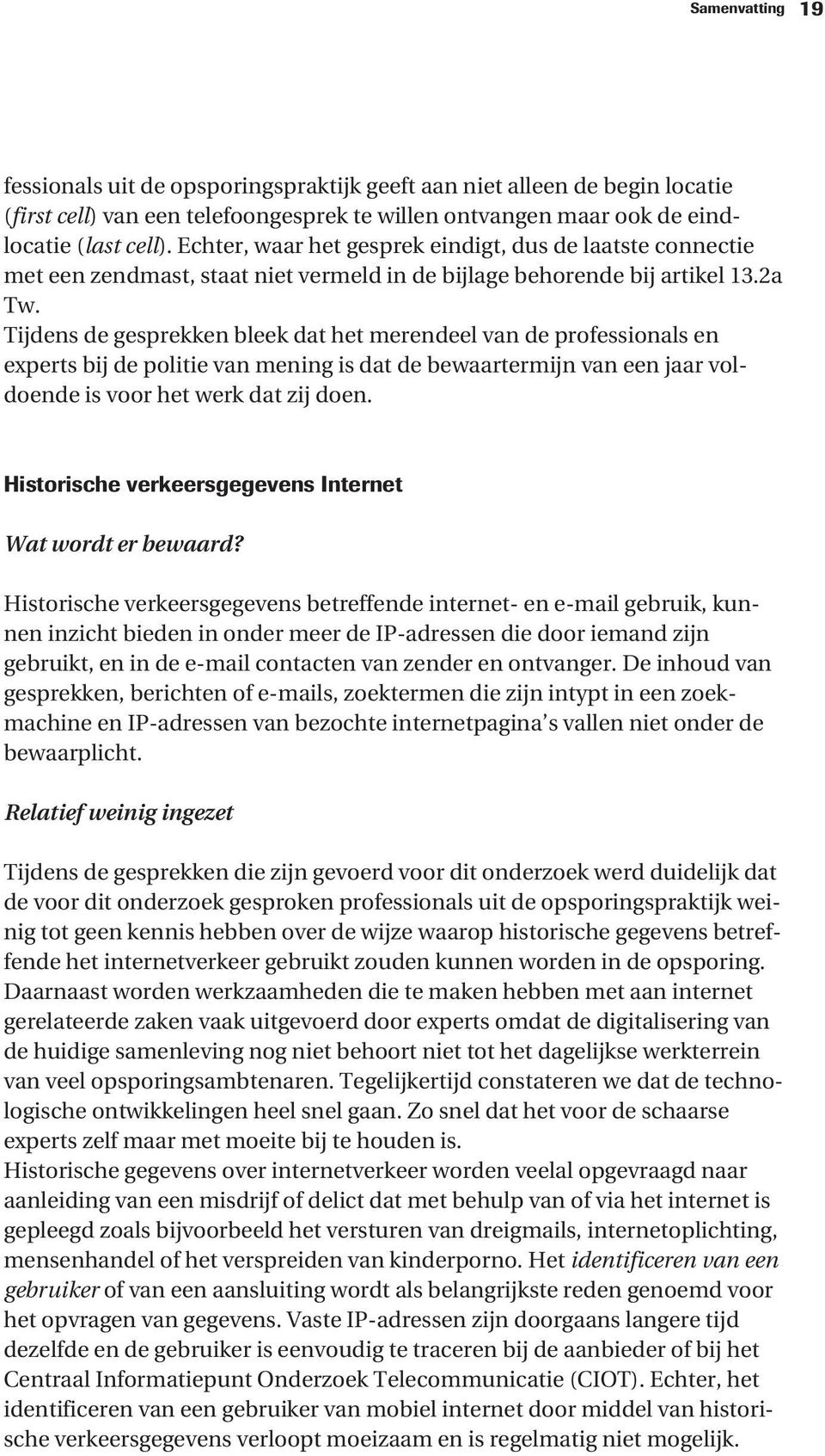 Tijdens de gesprekken bleek dat het merendeel van de professionals en experts bij de politie van mening is dat de bewaartermijn van een jaar voldoende is voor het werk dat zij doen.