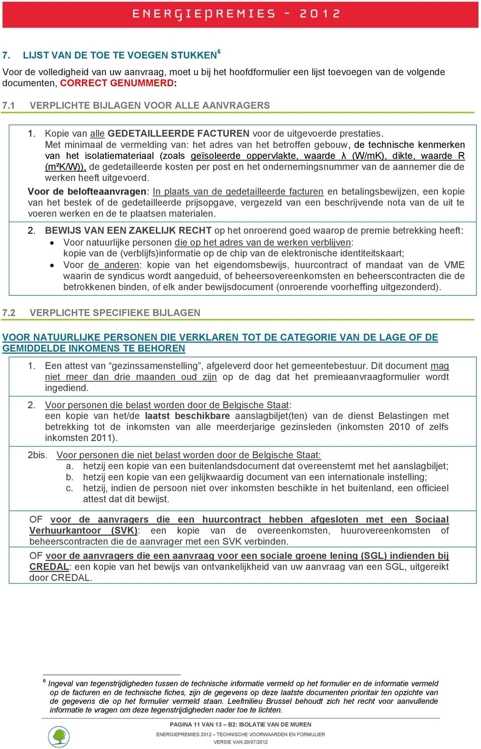 Met minimaal de vermelding van: het adres van het betroffen gebouw, de technische kenmerken van het isolatiemateriaal (zoals geïsoleerde oppervlakte, waarde λ (W/mK), dikte, waarde R (m²k/w)), de