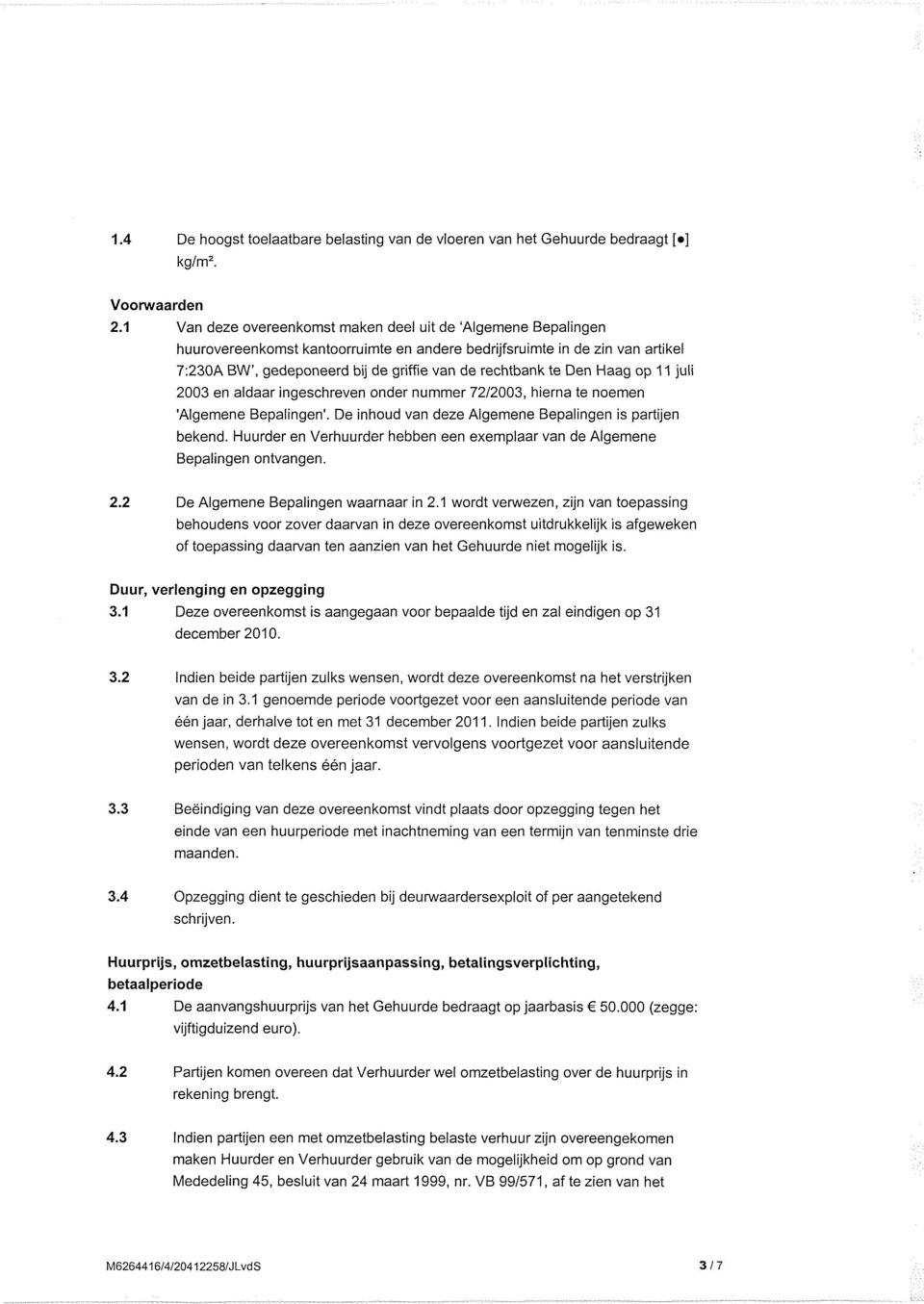 Den Haag op 11 juli 2003 en aldaar ingeschreven onder nummer 72/2003, hierna te noemen 'Algemene Bepalingen'. De inhoud van deze Algemene Bepalingen is partijen bekend.
