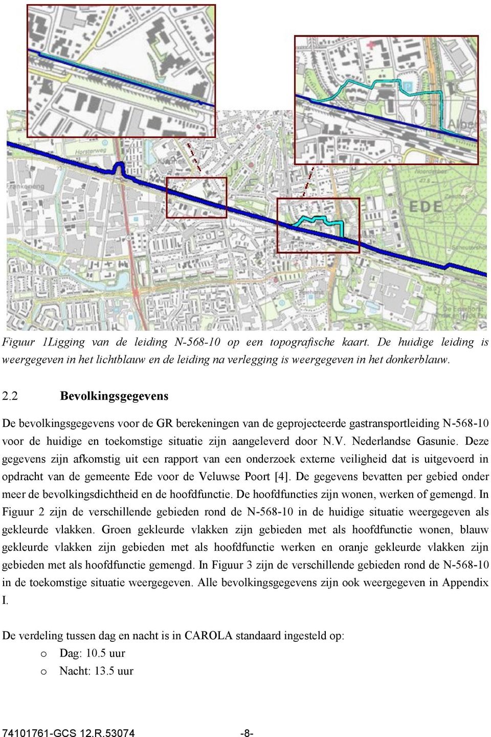 Nederlandse Gasunie. Deze gegevens zijn afkomstig uit een rapport van een onderzoek externe veiligheid dat is uitgevoerd in opdracht van de gemeente Ede voor de Veluwse Poort [4].