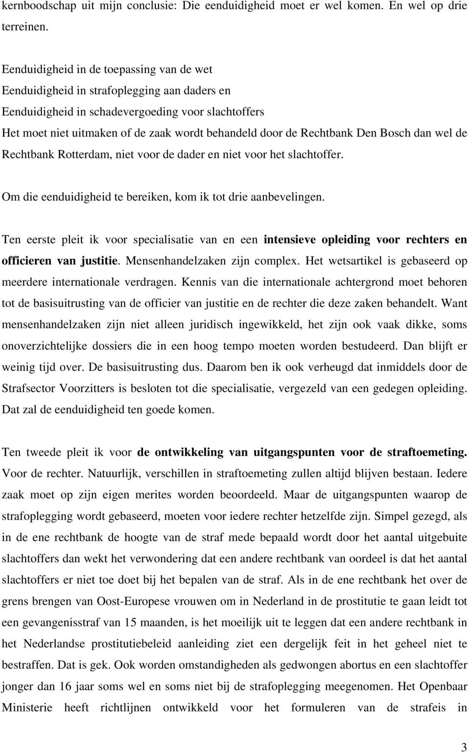Rechtbank Den Bosch dan wel de Rechtbank Rotterdam, niet voor de dader en niet voor het slachtoffer. Om die eenduidigheid te bereiken, kom ik tot drie aanbevelingen.