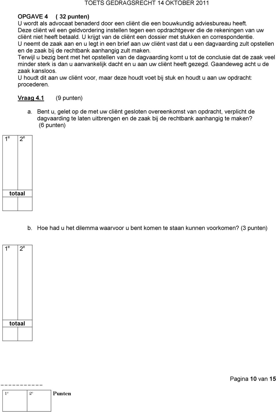 U neemt de zaak aan en u legt in een brief aan uw cliënt vast dat u een dagvaarding zult opstellen en de zaak bij de rechtbank aanhangig zult maken.