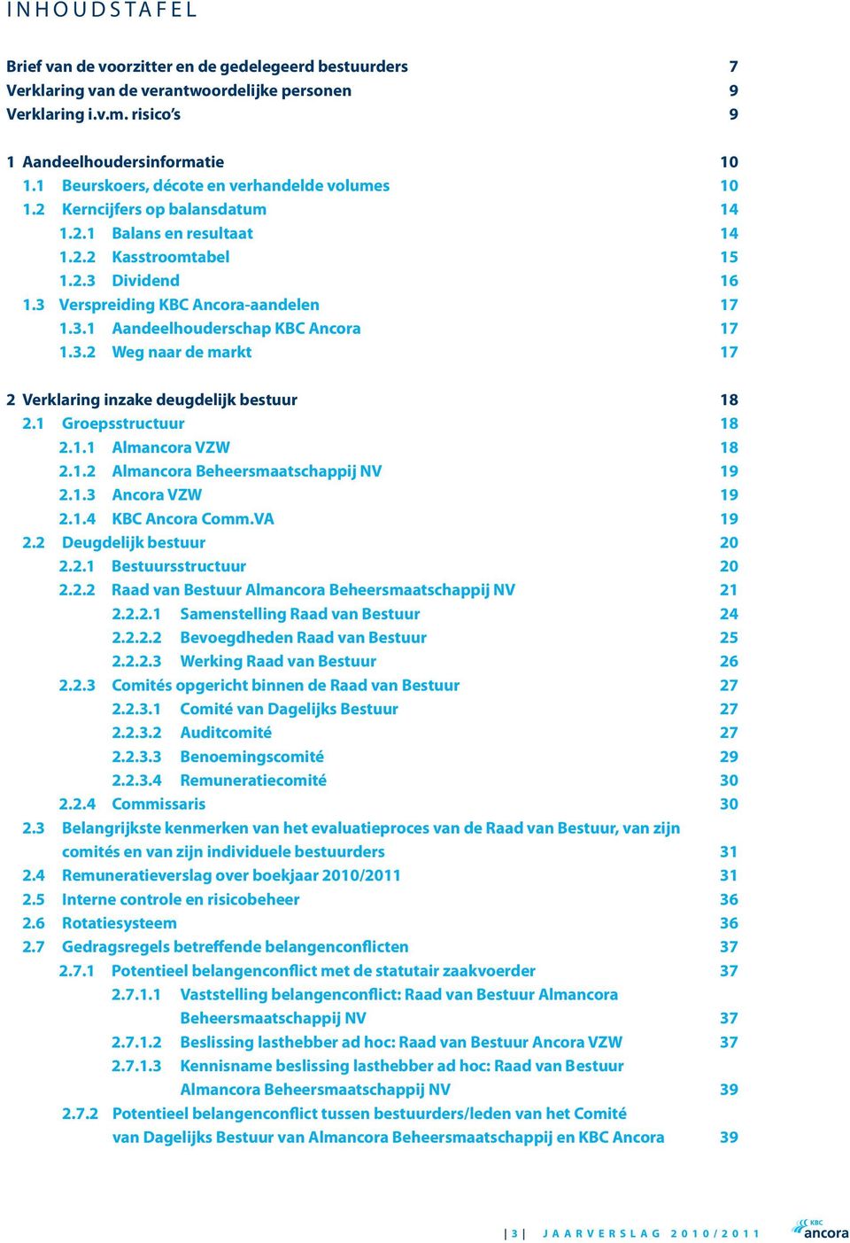 3.2 Weg naar de markt 17 2 verklaring inzake deugdelijk bestuur 18 2.1 groepsstructuur 18 2.1.1 almancora vzw 18 2.1.2 almancora Beheersmaatschappij Nv 19 2.1.3 ancora vzw 19 2.1.4 KBC ancora Comm.