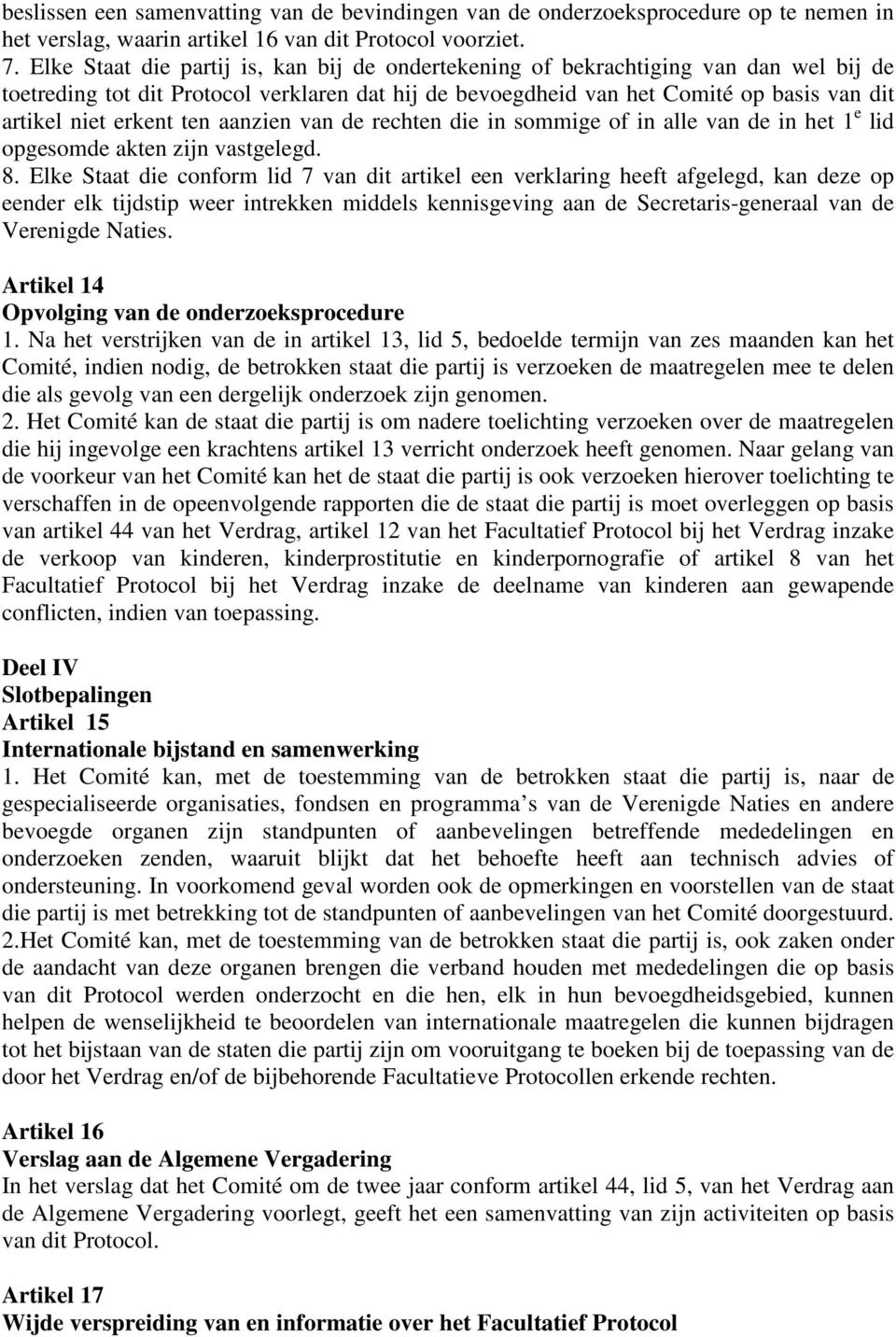 ten aanzien van de rechten die in sommige of in alle van de in het 1 e lid opgesomde akten zijn vastgelegd. 8.