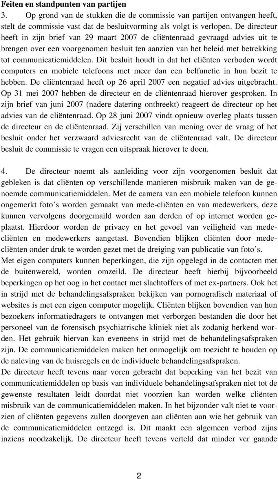 Dit besluit houdt in dat het cliënten verboden wordt computers en mobiele telefoons met meer dan een belfunctie in hun bezit te hebben.