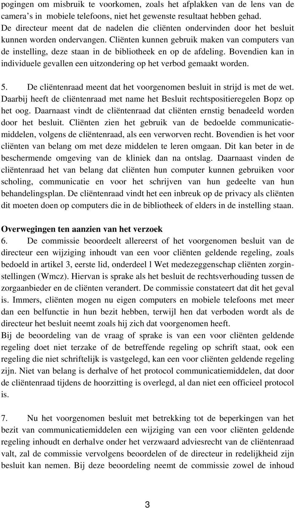 Cliënten kunnen gebruik maken van computers van de instelling, deze staan in de bibliotheek en op de afdeling. Bovendien kan in individuele gevallen een uitzondering op het verbod gemaakt worden. 5.