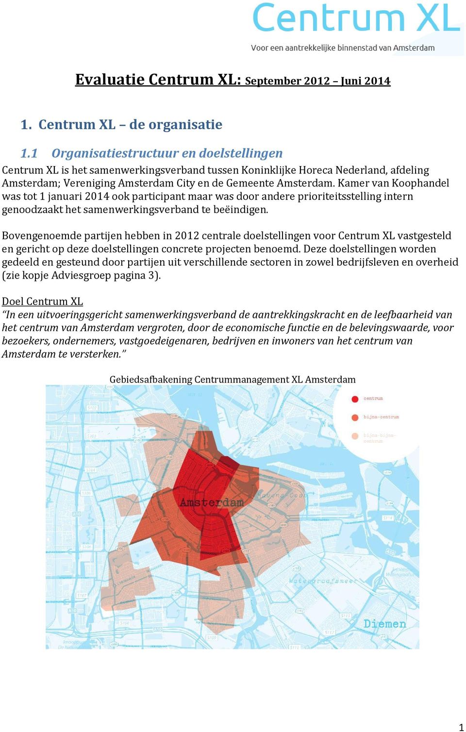 Kamer van Koophandel was tot 1 januari 2014 ook participant maar was door andere prioriteitsstelling intern genoodzaakt het samenwerkingsverband te beëindigen.