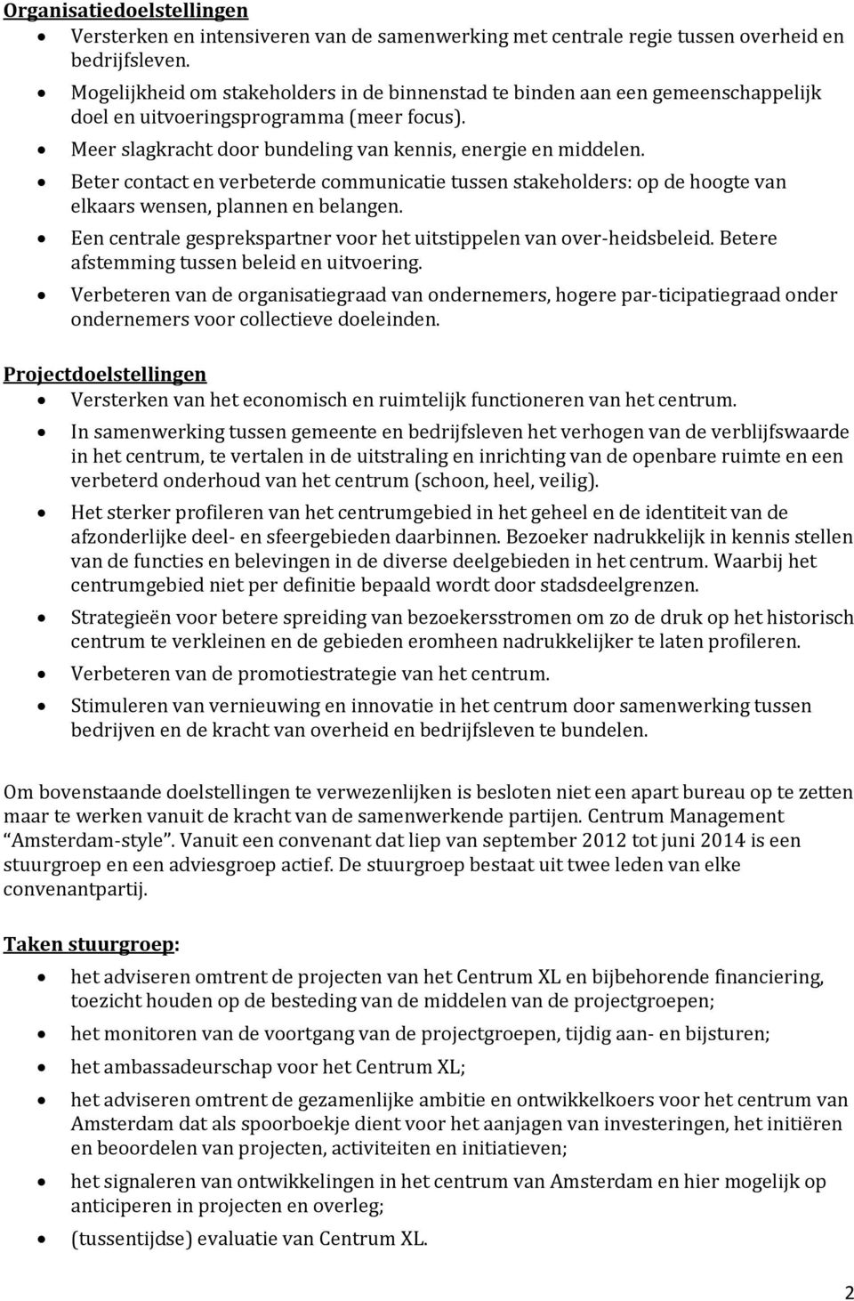 Beter contact en verbeterde communicatie tussen stakeholders: op de hoogte van elkaars wensen, plannen en belangen. Een centrale gesprekspartner voor het uitstippelen van over-heidsbeleid.