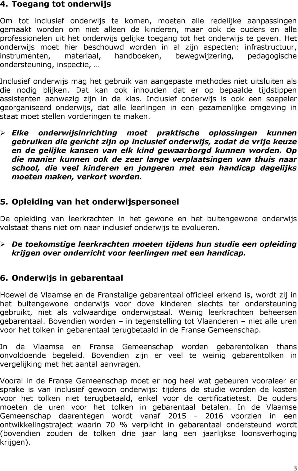 Het onderwijs moet hier beschouwd worden in al zijn aspecten: infrastructuur, instrumenten, materiaal, handboeken, bewegwijzering, pedagogische ondersteuning, inspectie, Inclusief onderwijs mag het