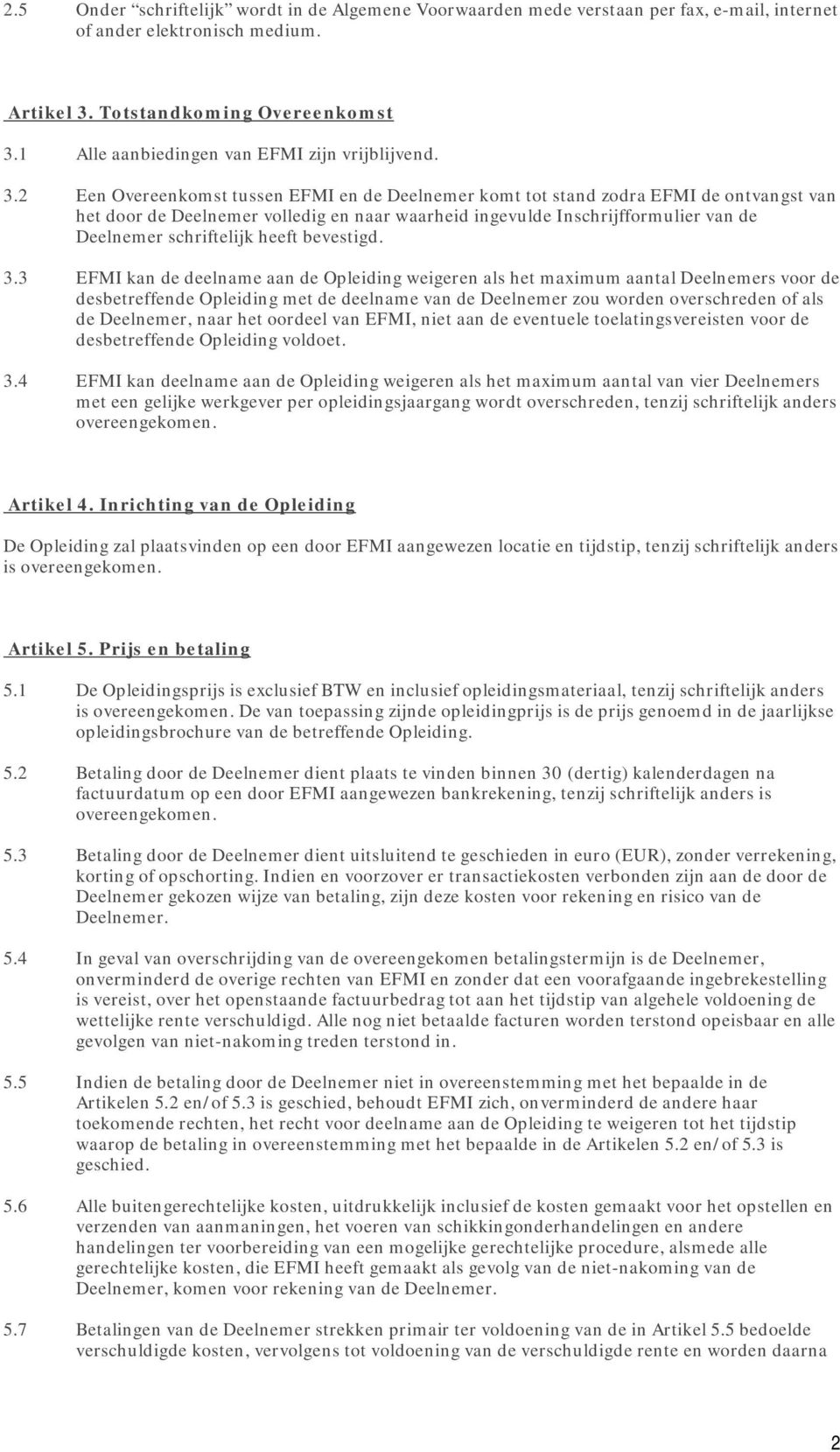 2 Een Overeenkomst tussen EFMI en de Deelnemer komt tot stand zodra EFMI de ontvangst van het door de Deelnemer volledig en naar waarheid ingevulde Inschrijfformulier van de Deelnemer schriftelijk