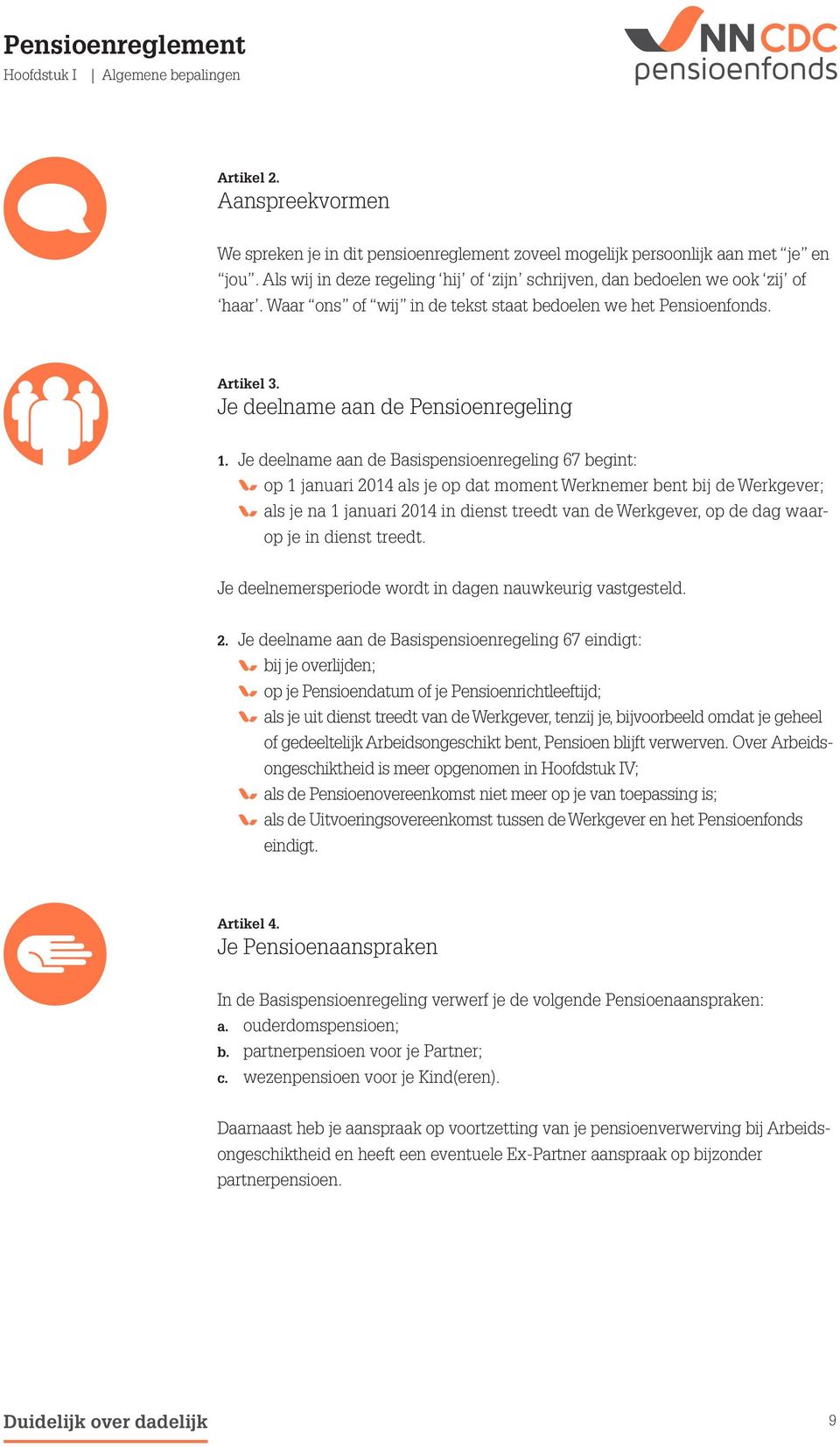 Je deelname aan de Basispensioenregeling 67 begint: op 1 januari 2014 als je op dat moment Werknemer bent bij de Werkgever; als je na 1 januari 2014 in dienst treedt van de Werkgever, op de dag