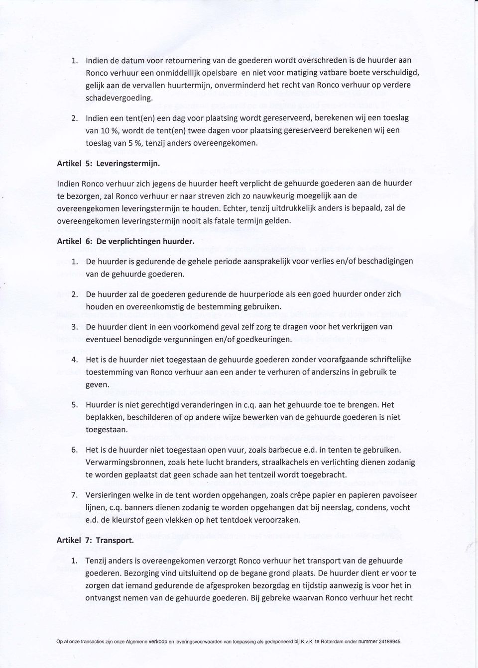 lndien een tent(en) een dag voor plaatsing wordt gereserveerd, berekenen wij een toeslag van 10 %, wordt de tent(en) twee dagen voor plaatsing gereserveerd berekenen wij een toeslag van 5 lo, tenzij