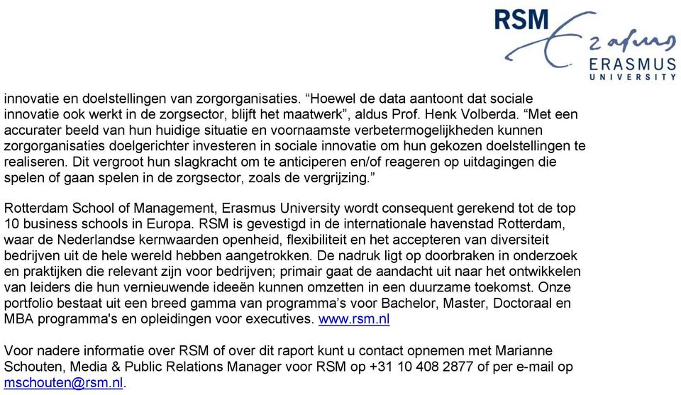 Dit vergroot hun slagkracht om te anticiperen en/of reageren op uitdagingen die spelen of gaan spelen in de zorgsector, zoals de vergrijzing.