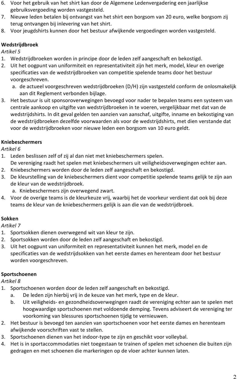 Voor jeugdshirts kunnen door het bestuur afwijkende vergoedingen worden vastgesteld. Wedstrijdbroek Artikel 5 1. Wedstrijdbroeken worden in principe door de leden zelf aangeschaft en bekostigd. 2.