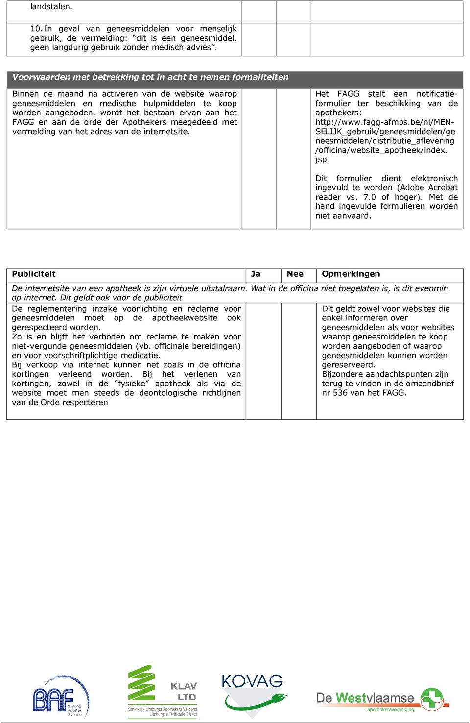 ervan aan het FAGG en aan de orde der Apothekers meegedeeld met vermelding van het adres van de internetsite. Het FAGG stelt een notificatieformulier ter beschikking van de apothekers: http://www.