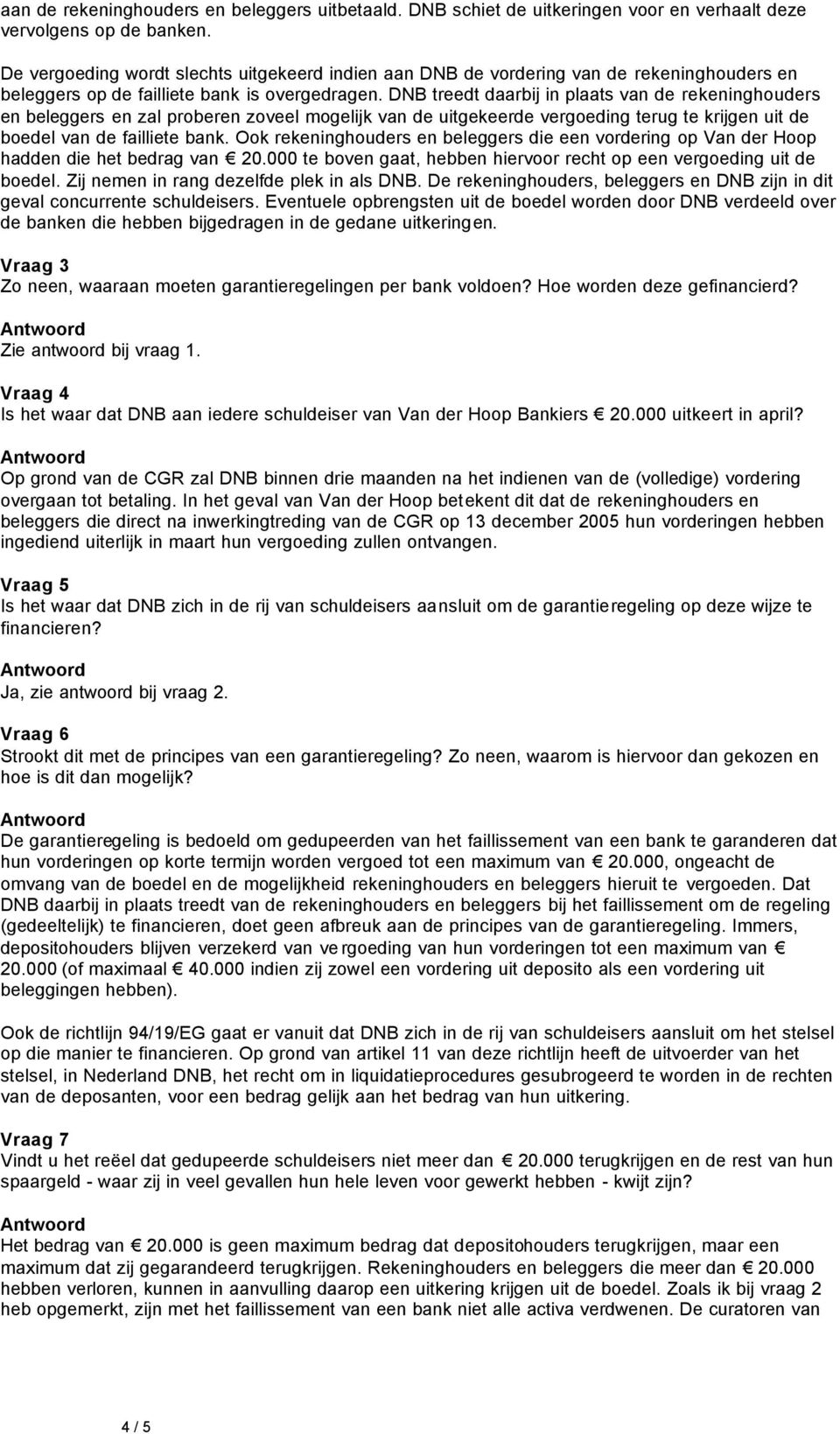 DNB treedt daarbij in plaats van de rekeninghouders en beleggers en zal proberen zoveel mogelijk van de uitgekeerde vergoeding terug te krijgen uit de boedel van de failliete bank.