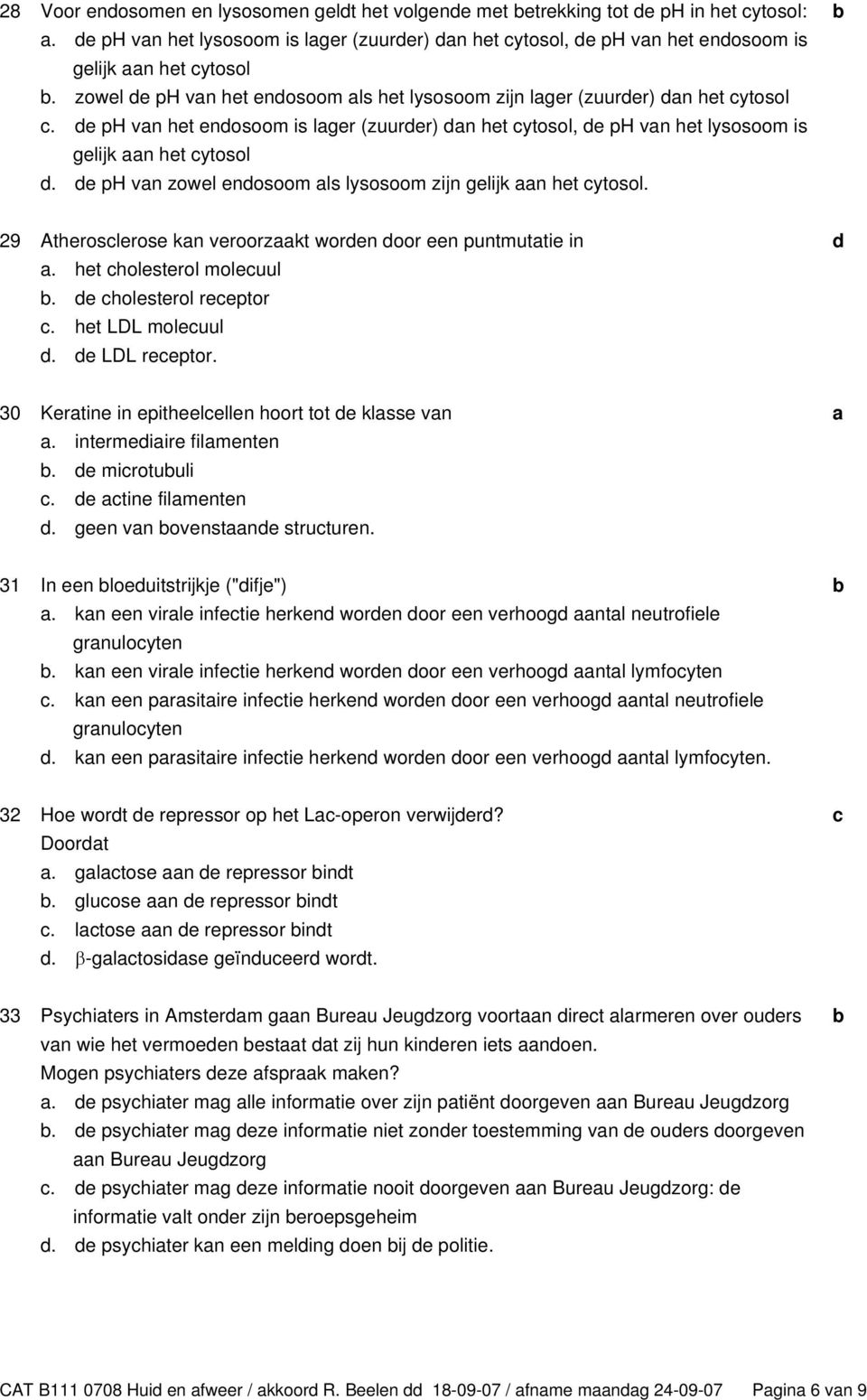 e ph vn zowel enosoom ls lysosoom zijn gelijk n het ytosol. 29 Atheroslerose kn veroorzkt woren oor een puntmuttie in. het holesterol moleuul. e holesterol reeptor. het LDL moleuul. e LDL reeptor.