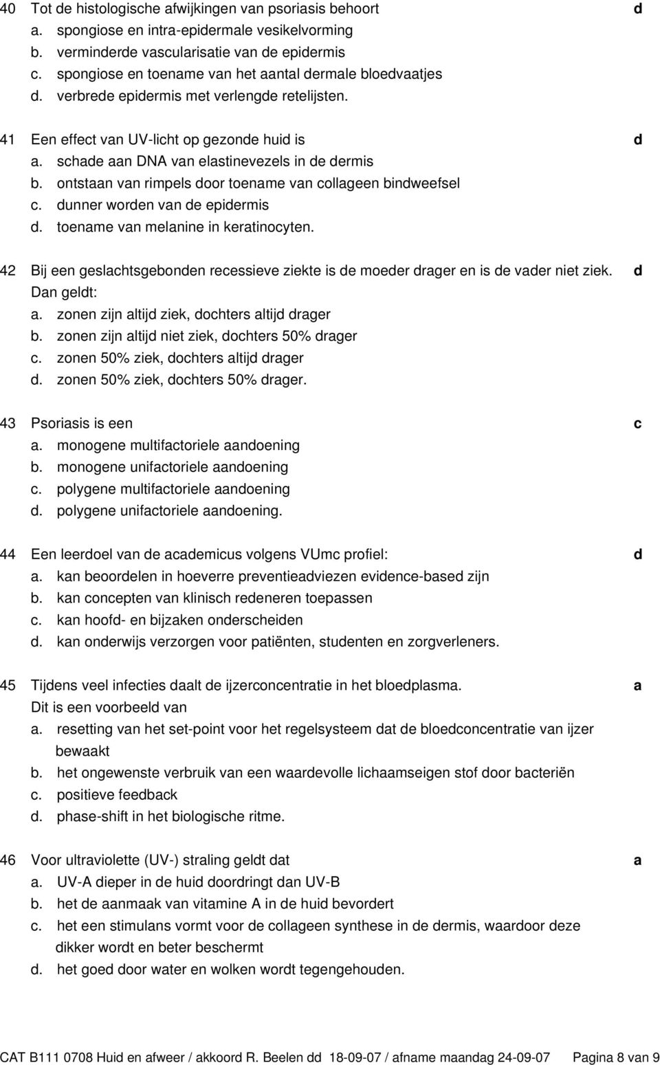 toenme vn melnine in kertinoyten. 42 Bij een geslhtsgeonen reessieve ziekte is e moeer rger en is e ver niet ziek. Dn gelt:. zonen zijn ltij ziek, ohters ltij rger.