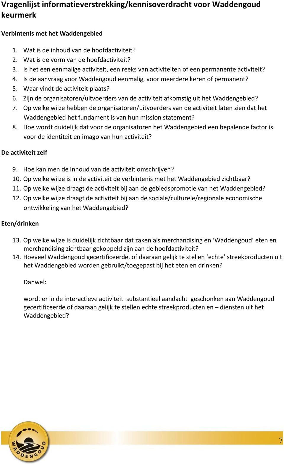 Waar vindt de activiteit plaats? 6. Zijn de organisatoren/uitvoerders van de activiteit afkomstig uit het Waddengebied? 7.