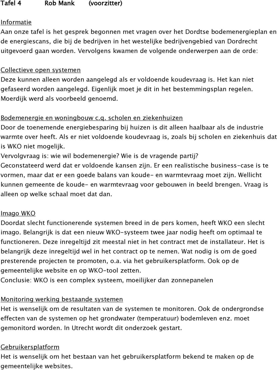 Het kan niet gefaseerd worden aangelegd. Eigenlijk moet je dit in het bestemmingsplan regelen. Moerdijk werd als voorbeeld genoemd. Bodemenergie en woningbouw c.q.