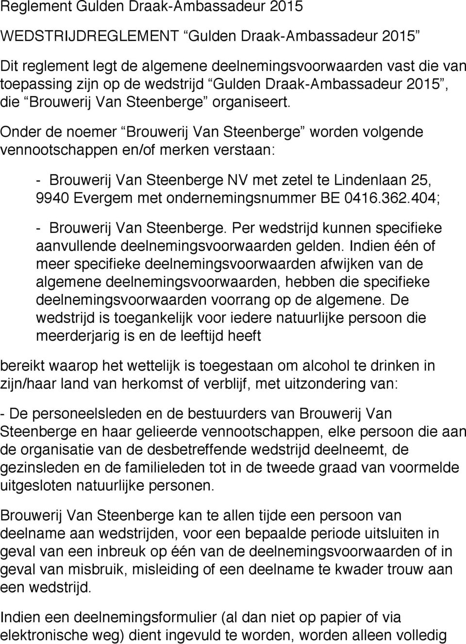 Onder de noemer Brouwerij Van Steenberge worden volgende vennootschappen en/of merken verstaan: - Brouwerij Van Steenberge NV met zetel te Lindenlaan 25, 9940 Evergem met ondernemingsnummer BE 0416.