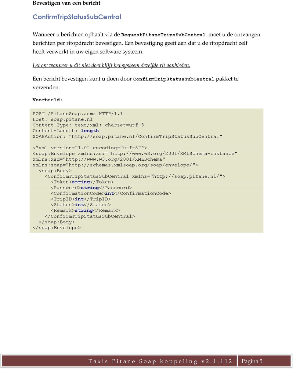 Een bericht bevestigen kunt u doen door ConfirmTripStatusSubCentral pakket te verzenden: Voorbeeld: POST /PitaneSoap.asmx HTTP/1.1 Host: soap.pitane.