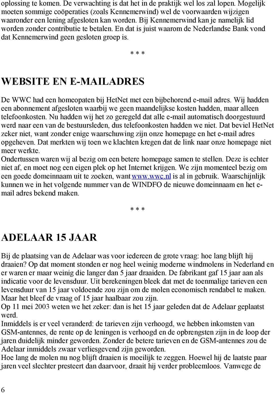 Bij Kennemerwind kan je namelijk lid worden zonder contributie te betalen. En dat is juist waarom de Nederlandse Bank vond dat Kennemerwind geen gesloten groep is.