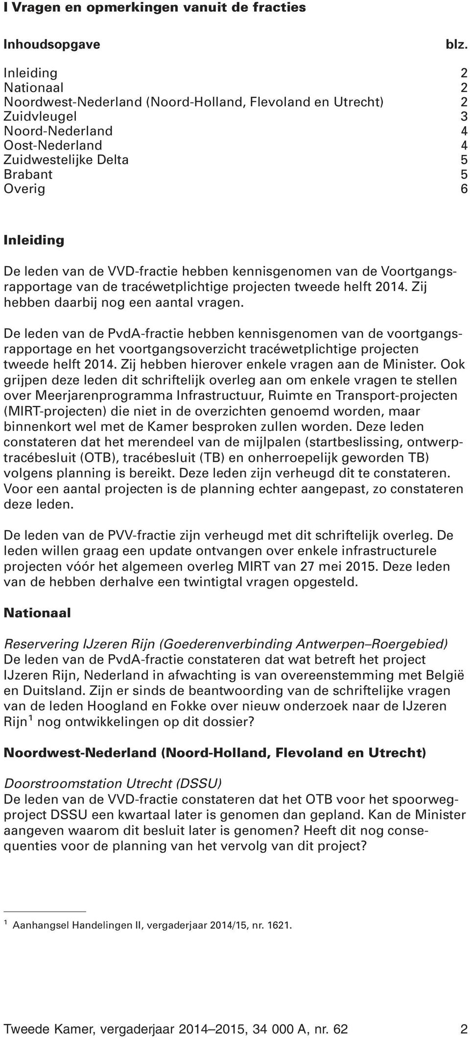 de VVD-fractie hebben kennisgenomen van de Voortgangsrapportage van de tracéwetplichtige projecten tweede helft 2014. Zij hebben daarbij nog een aantal vragen.