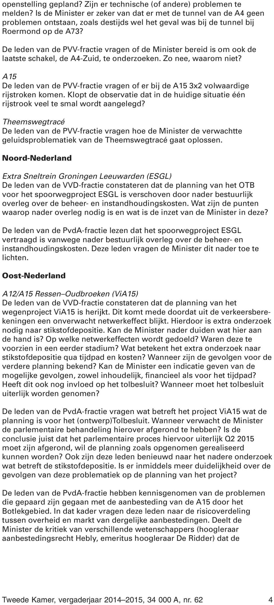 De leden van de PVV-fractie vragen of de Minister bereid is om ook de laatste schakel, de A4-Zuid, te onderzoeken. Zo nee, waarom niet?