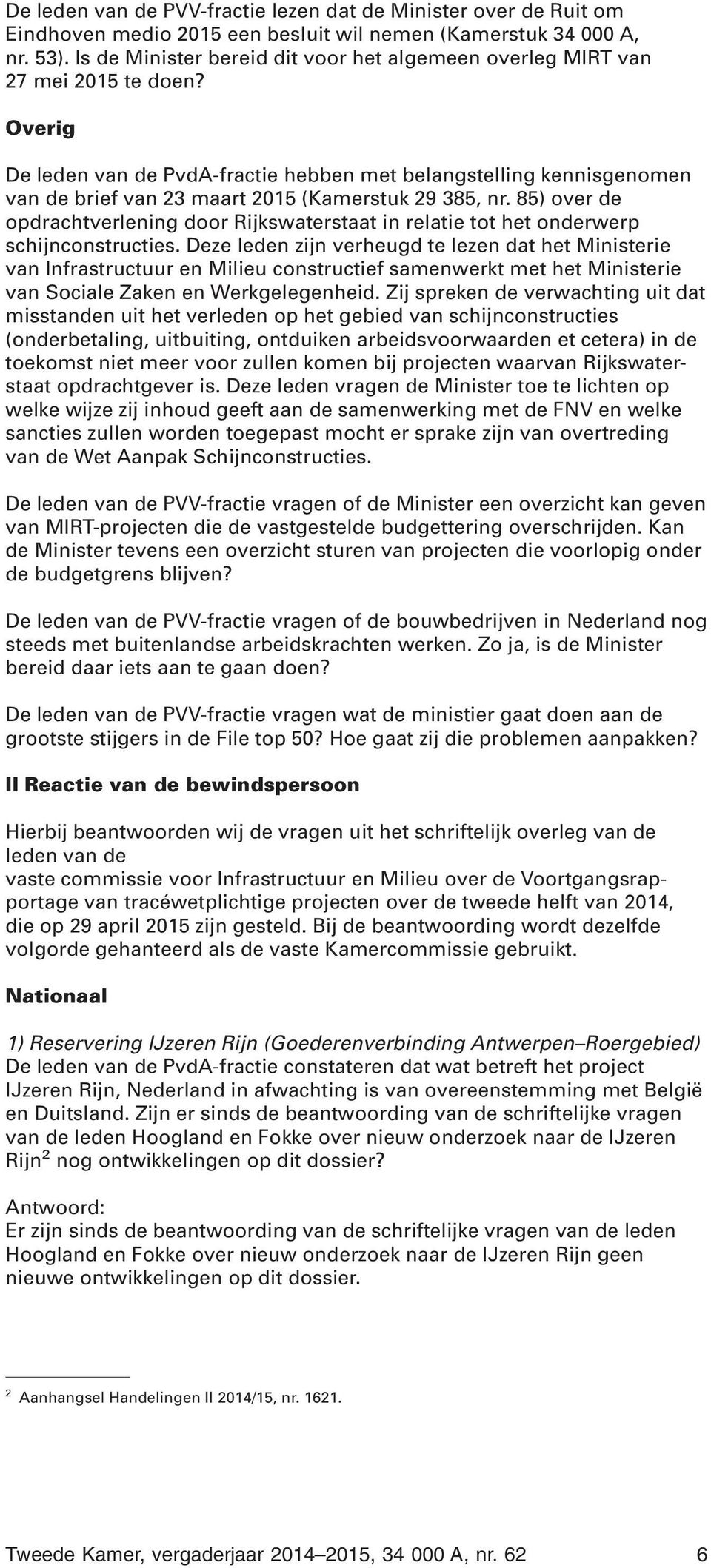 Overig De leden van de PvdA-fractie hebben met belangstelling kennisgenomen van de brief van 23 maart 2015 (Kamerstuk 29 385, nr.