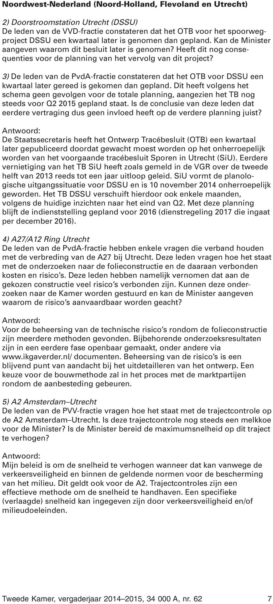 3) De leden van de PvdA-fractie constateren dat het OTB voor DSSU een kwartaal later gereed is gekomen dan gepland.