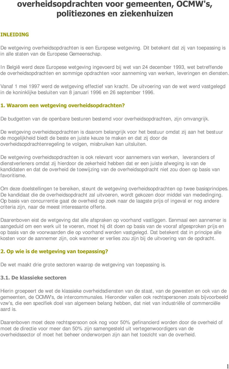 In België werd deze Europese wetgeving ingevoerd bij wet van 24 december 1993, wet betreffende de overheidsopdrachten en sommige opdrachten voor aanneming van werken, leveringen en diensten.