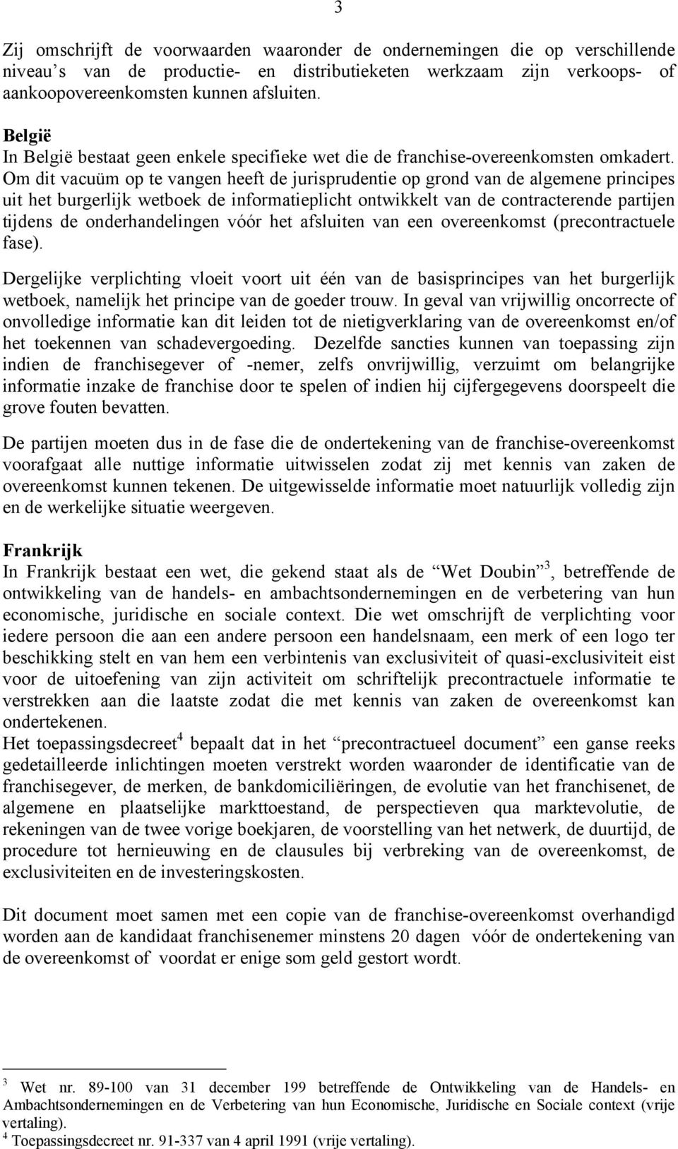 Om dit vacuüm op te vangen heeft de jurisprudentie op grond van de algemene principes uit het burgerlijk wetboek de informatieplicht ontwikkelt van de contracterende partijen tijdens de