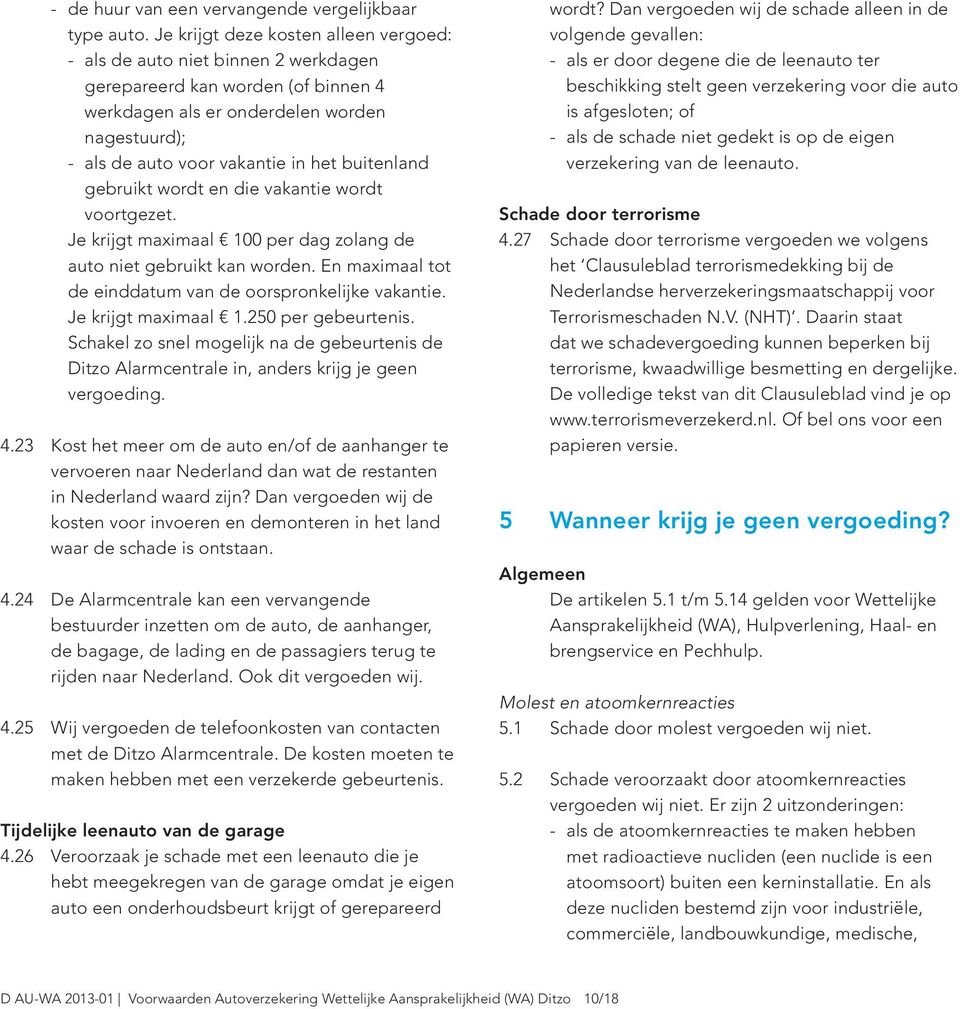 buitenland gebruikt wordt en die vakantie wordt voortgezet. Je krijgt maximaal 100 per dag zolang de auto niet gebruikt kan worden. En maximaal tot de einddatum van de oorspronkelijke vakantie.