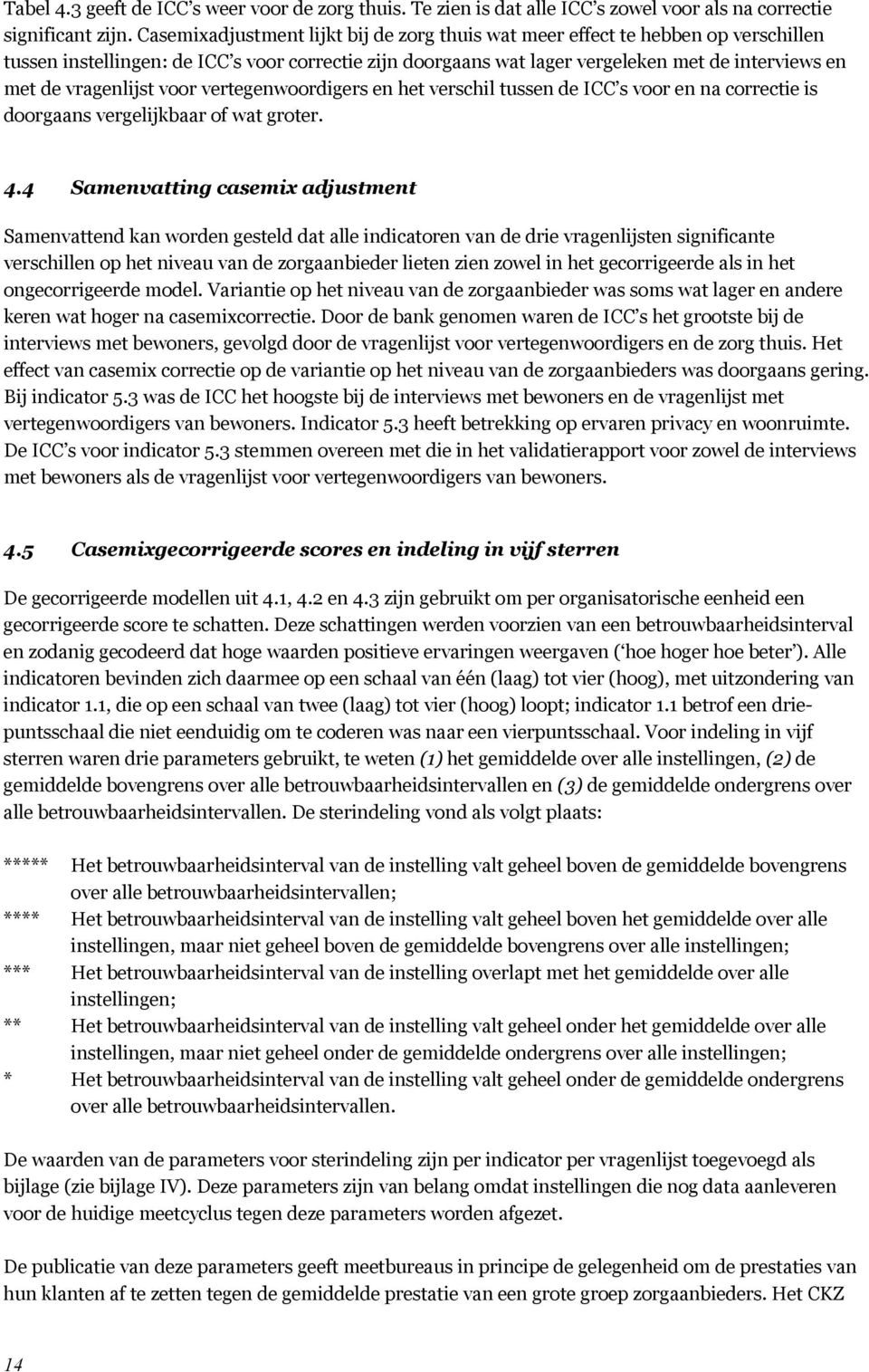 vragenlijst voor vertegenwoordigers en het verschil tussen de ICC s voor en na correctie is doorgaans vergelijkbaar of wat groter. 4.