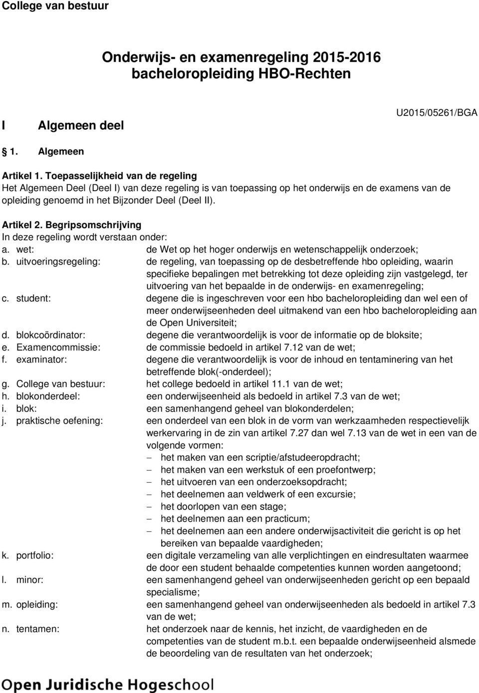 Begripsomschrijving In deze regeling wordt verstaan onder: a. wet: de Wet op het hoger onderwijs en wetenschappelijk onderzoek; b.